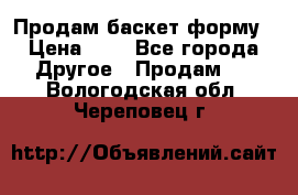 Продам баскет форму › Цена ­ 1 - Все города Другое » Продам   . Вологодская обл.,Череповец г.